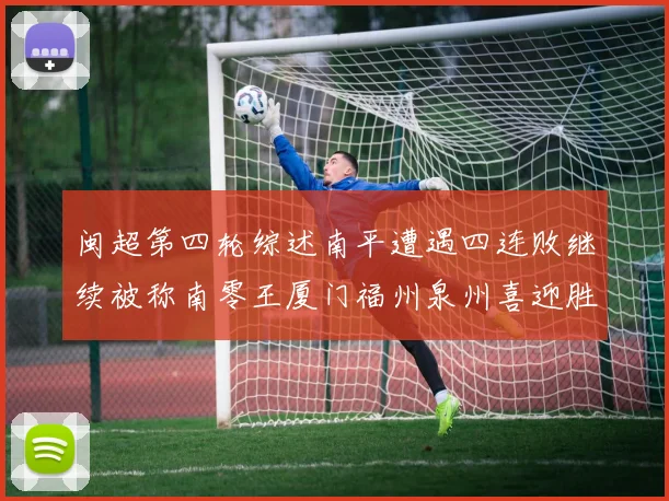 闽超第四轮综述南平遭遇四连败继续被称南零王厦门福州泉州喜迎胜利