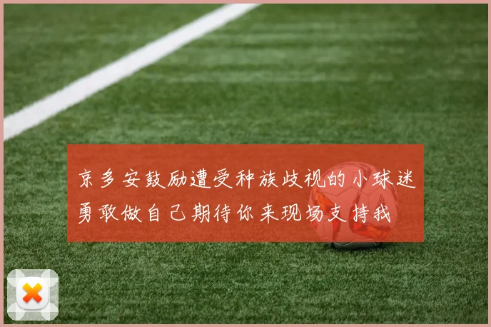京多安鼓励遭受种族歧视的小球迷勇敢做自己期待你来现场支持我