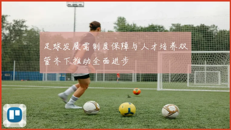 足球发展需制度保障与人才培养双管齐下推动全面进步