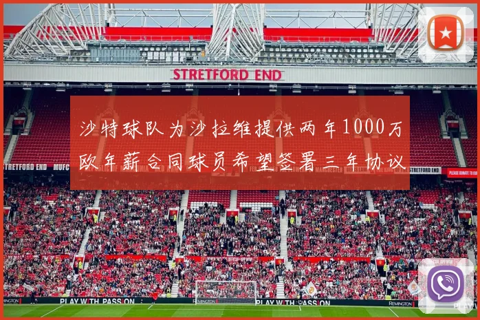 沙特球队为沙拉维提供两年1000万欧年薪合同球员希望签署三年协议